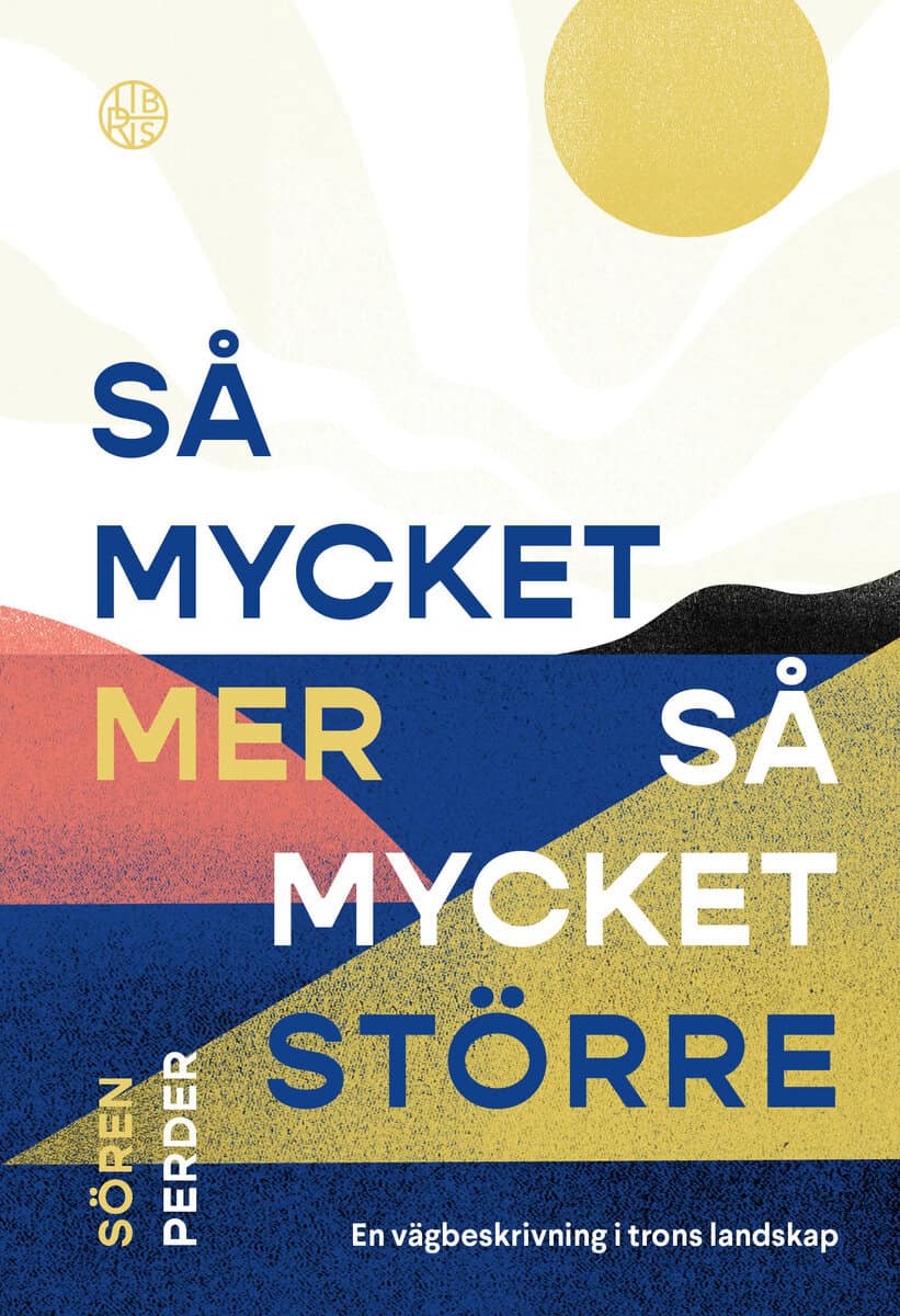 Sören Perder : Så mycket mer, så mycket större : en vägbeskrivning i trons landskap