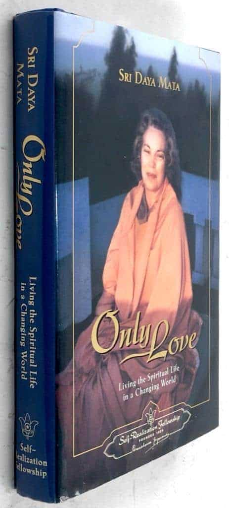 Sri Daya Mata : Only Love - Living the Spiritual Life in a Changing World