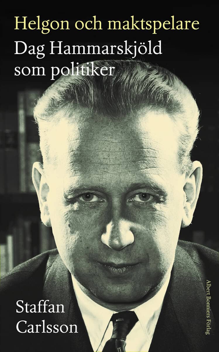 Staffan Carlsson : Helgon och maktspelare : Dag Hammarskjöld som politiker