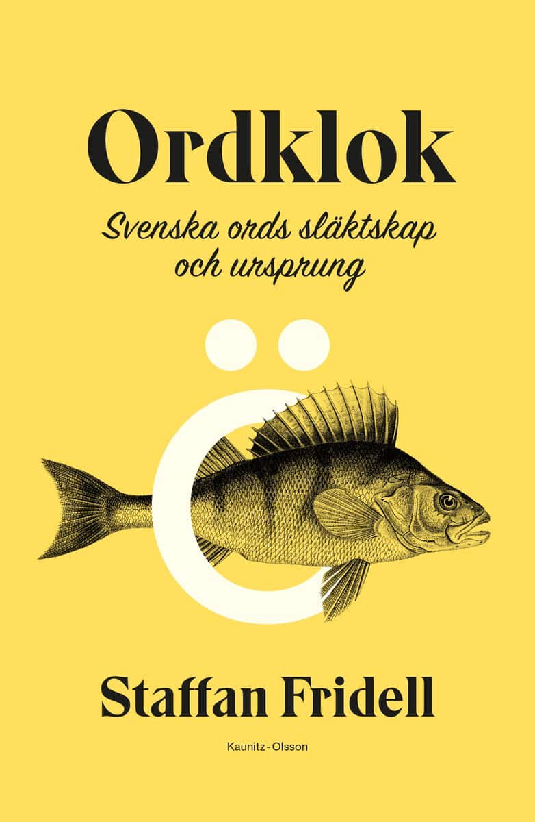 Staffan Fridell : Ordklok : svenska ords släktskap och ursprung