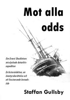 Staffan Gullsby : Mot alla odds : om Ernest Shackletons misslyckade Antarktisexpedition