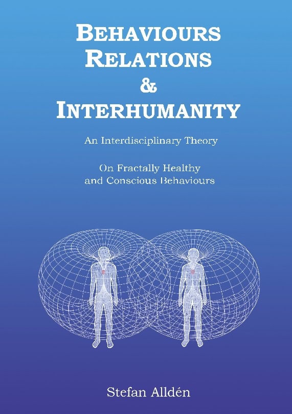 Stefan Alldén : Behaviours relations and interhumanity : an interdisciplinary theory on fractally healthy and conscious behaviours