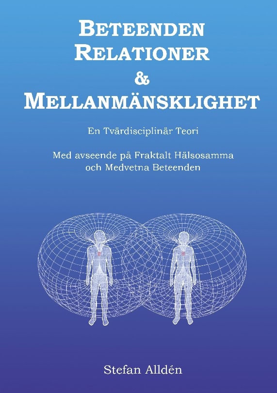 Stefan Alldén : Beteenden relationer och mellanmänsklighet : en tvärdisciplinär teori - med avseende på fraktalt hälsosamma och medvetna beteenden