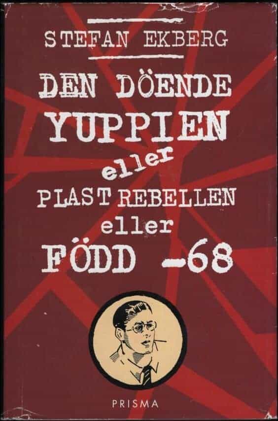 Stefan Ekberg : Den döende yuppien eller Plastrebellen eller Född -68
