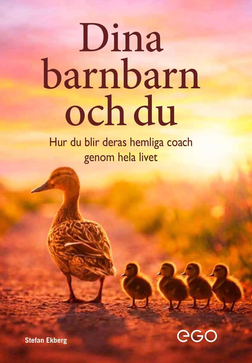 Stefan Ekberg : Dina barnbarn och Du - - hur du blir deras hemliga coach genom hela livet