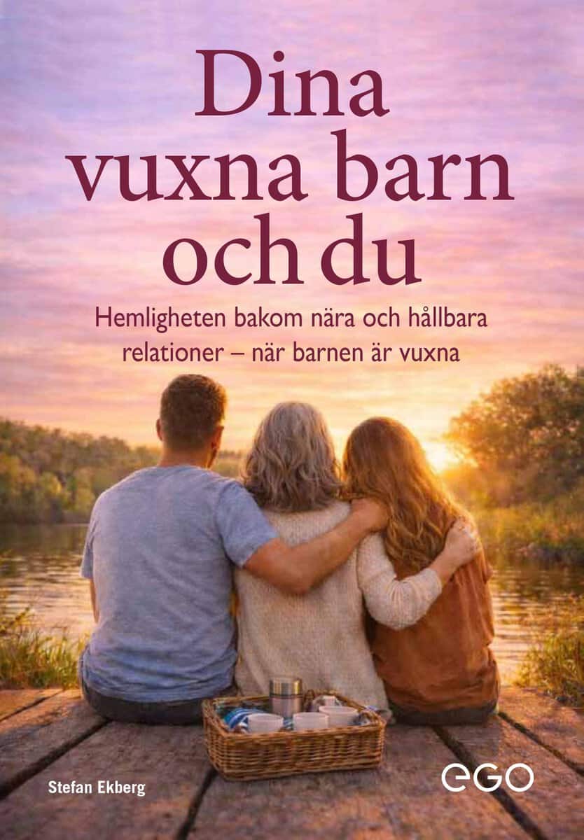 Stefan Ekberg : Dina vuxna barn och du : hemligheten bakom nära och hållbara relationer när barnen är vuxna