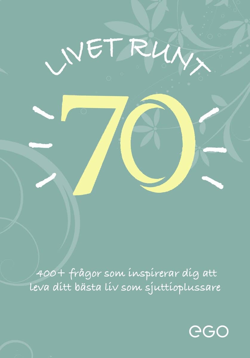 Stefan Ekberg : Livet runt 70 - 400+ frågor som inspirerar dig att leva ditt bästa liv som sjuttioplussare