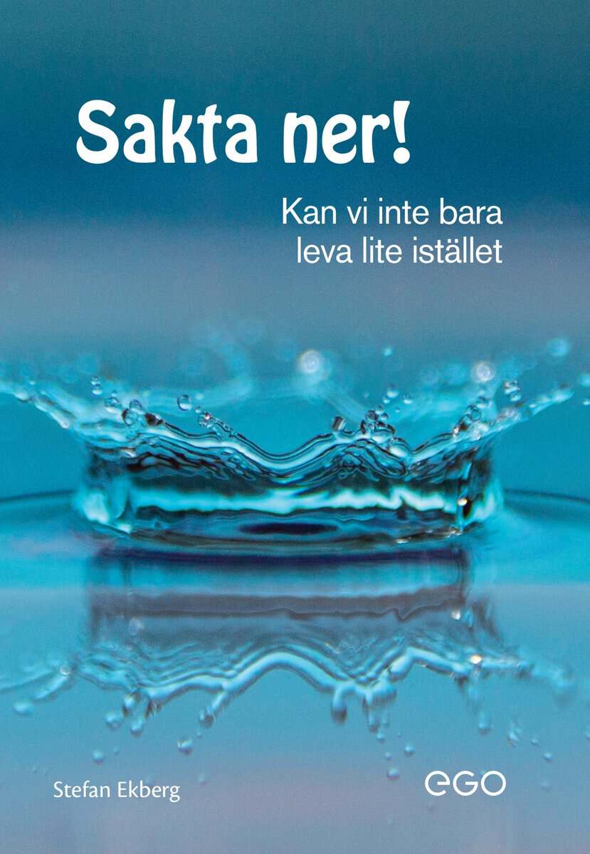 Stefan Ekberg : Sakta ner : kan vi inte bara leva lite istället