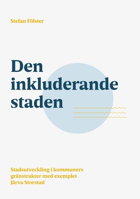 Stefan Fölster : Den inkluderande staden : Stadsutveckling i kommuners gränstrakter med exem