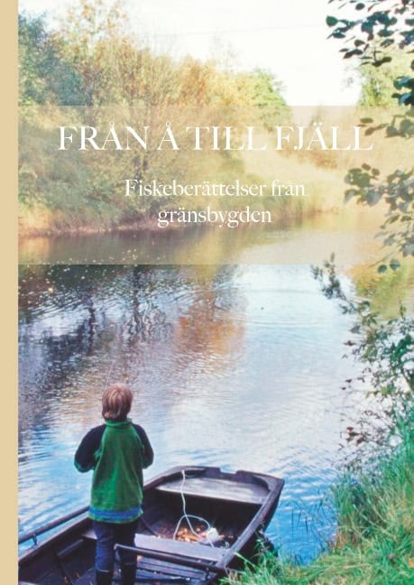 Stefan Nilsson : Från å till fjäll : fiskeberättelser från gränsbygden
