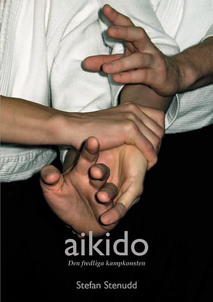 Stefan Stenudd : Aikido - den fredliga kampkonsten