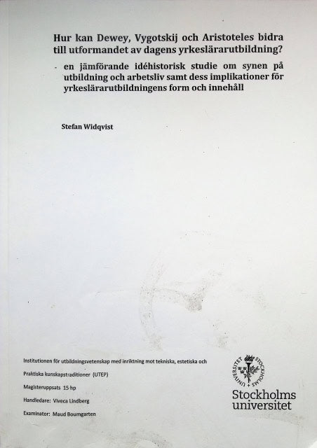 Stefan Widqvist : Hur kan Dewey, Vygotskij och Artistotoles bidra till utformandet av dagens yrkeslärarutbildning?, en jämförande idéhistorisk studie om synen på utbildning och arbetsliv samt dess implikationer för yrkeslärarutbildningens form och innehåll