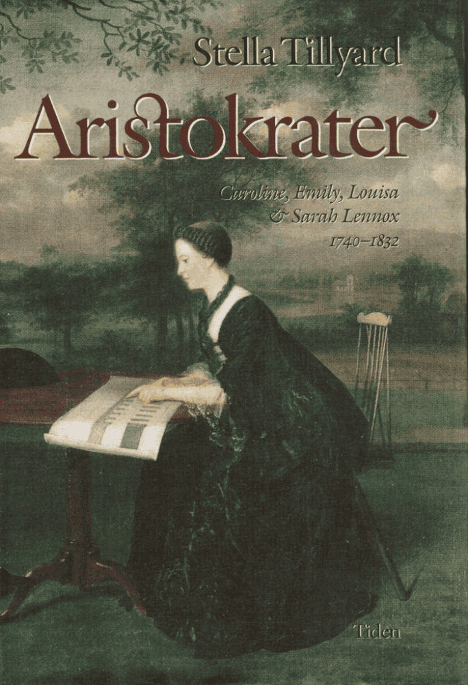 Stella Tillyard : Aristokrater. Caroline, Emily, Louisa & Sarah Lennox 1740-1832