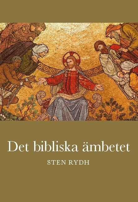 Sten Rydh : Det bibliska ämbetet : vad Bibeln och den evangelisk-lutherska kyrkan lär om prästämbete