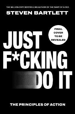 Steven Bartlett : Just F*cking Do It