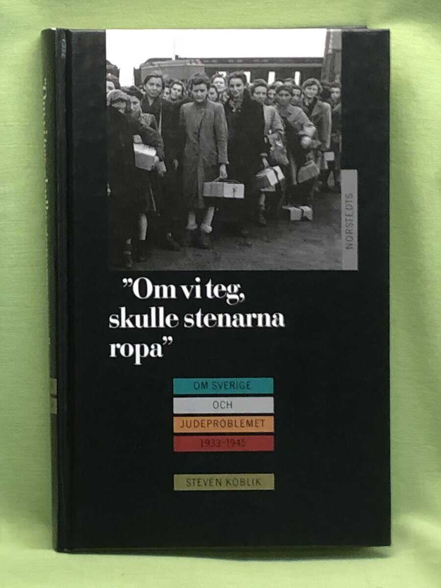 Steven Koblik : 'Om vi teg, skulle stenarna ropa' Sverige och judeproblemet 1933-1945