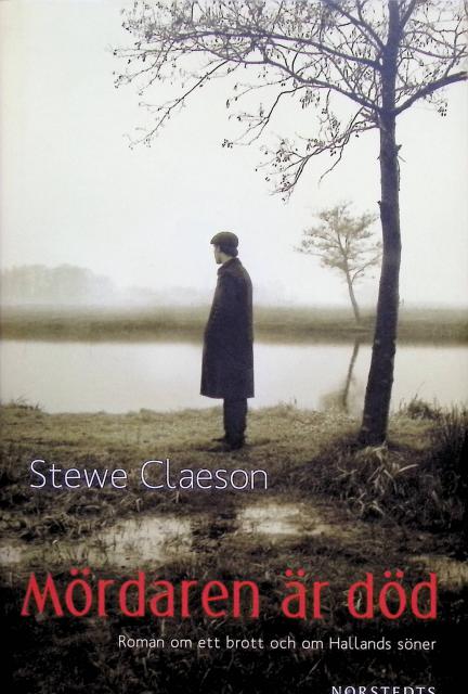 Stewe Claeson : Mördaren är död, Roman om ett brott och om Hallands söner
