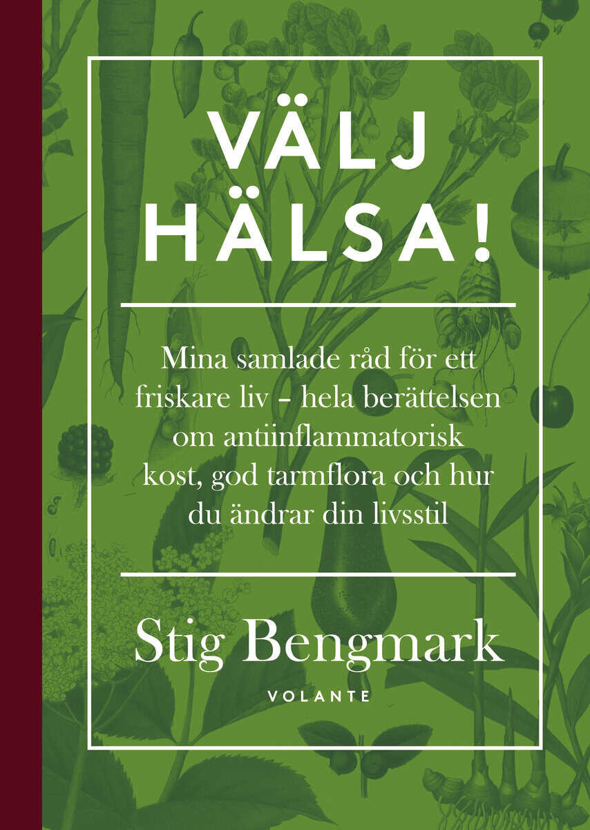 Stig Bengmark : Välj hälsa! : mina samlade råd för ett friskare liv - hela berättelsen om antiinflammatorisk kost, god tarmflora och hur du ändrar din livsstil