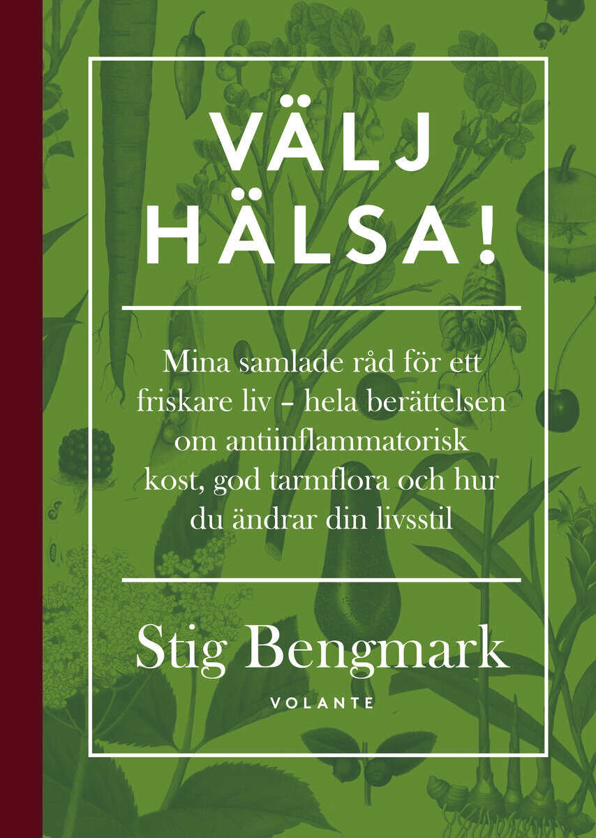 Stig Bengmark : Välj hälsa! : mina samlade råd för ett friskare liv - hela berättelsen om antiinflammatorisk kost, god tarmflora och hur du ändrar din livsstil