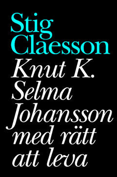 Stig Claesson : Knut K. Selma Johansson med rätt att leva