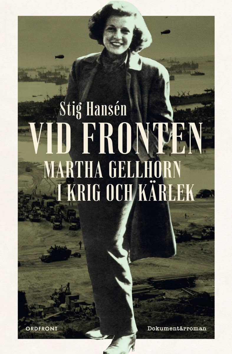 Stig Hansén : Vid fronten : Martha Gellhorn i krig och kärlek