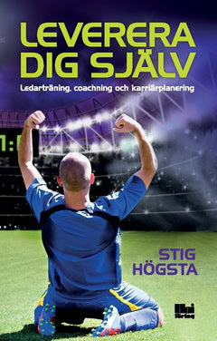 Stig Högsta : Leverera dig själv : ledarträning, coachning och karriärplanering