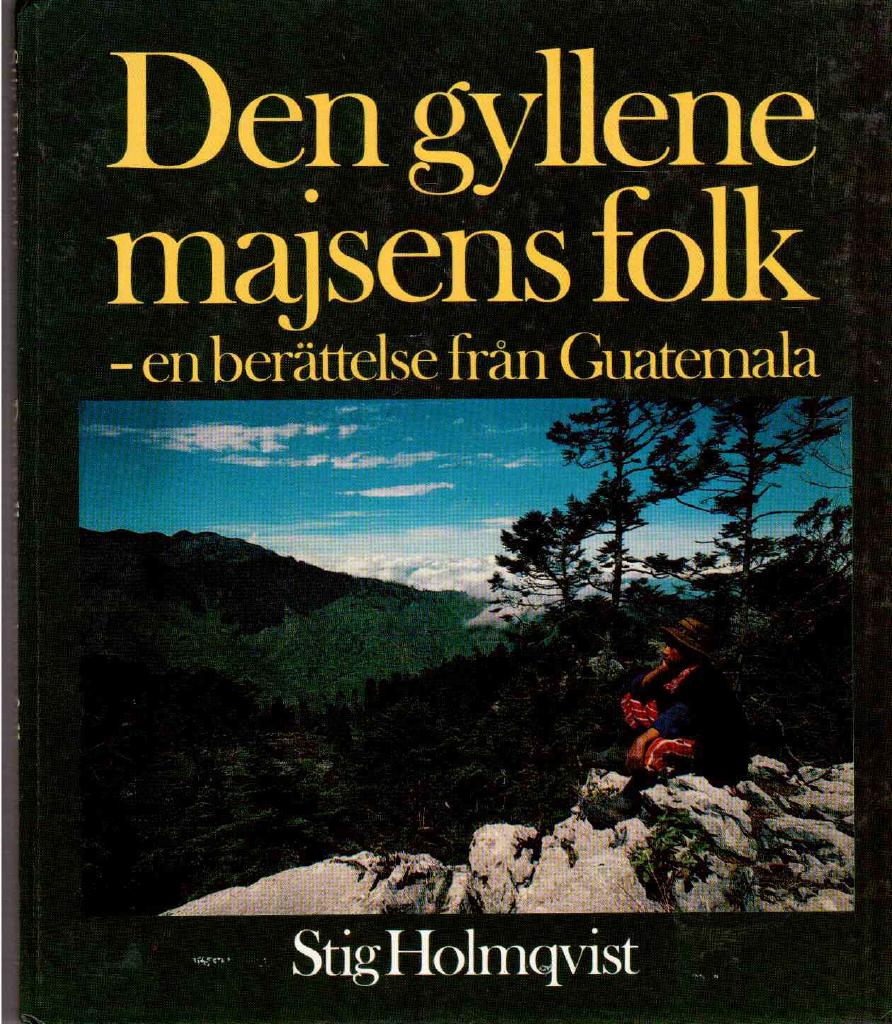 Stig Holmqvist : Den gyllene majsens folk. En berättelse från Guatemala