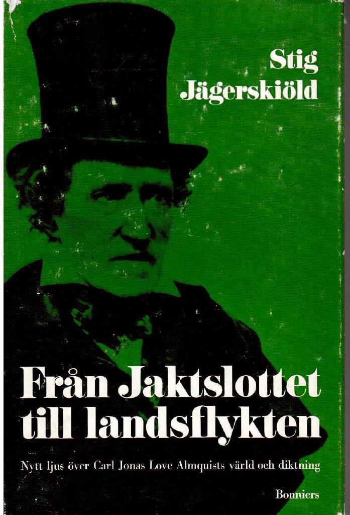 Stig Jägerskiöld : Från Jaktslottet till landsflykten. Nytt ljus över Carl Jonas Love Almquists värld och diktning
