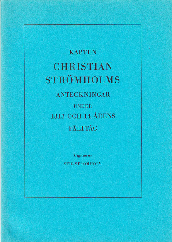 Stig Strömholm : Kapten Christian Strömholms anteckningar under 1813 och 14 årens fälttåg. Utgivna med en efterskrift av Stig Strömholm