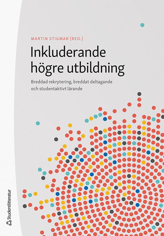 Stigmar, Martin ; Andersson, Niclas ; Bjernhager, Lisa ; Davidsson, Eva ; Gudmundsson, Petri ; Leijon, Marie ; Lindhagen, Lars ; Lundberg, Adrian ; Staaf, Patricia ; Suter, Roman ; Tomasevic, Teresa ; Zetterberg, Karin : Inkluderande högre utbildning