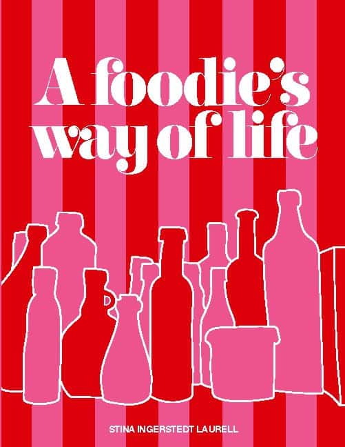 Stina Ingerstedt Laurell : A foodie's way of life : a cookbook for different occasions in life, with d