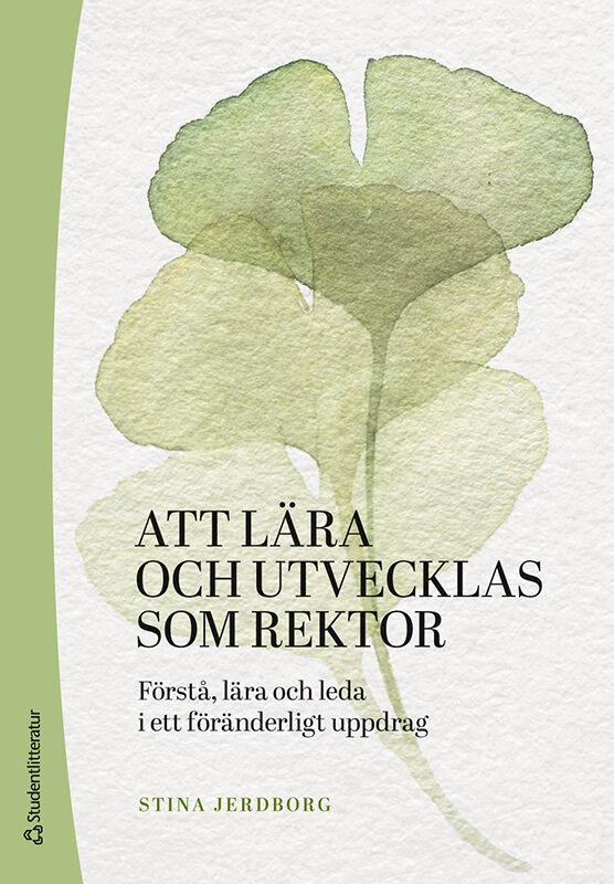 Stina Jerdborg : Att lära och utvecklas som rektor : förstå, lära och leda i ett föränderligt uppdrag