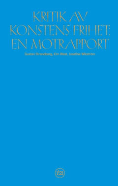 Strandberg, Gustav ; West, Kim ; Wikström, Josefine : Kritik av  konstens frihet : en motrapport