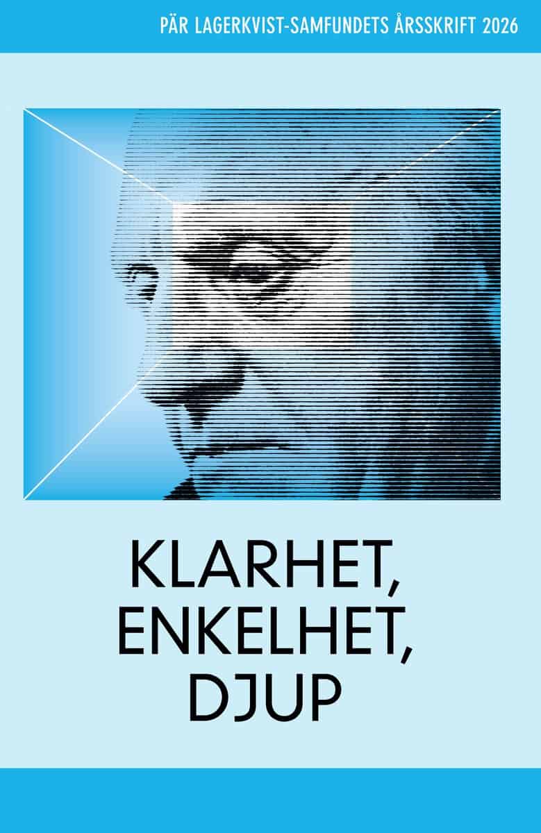 Stridsberg, Sara ; Lagerkvist, Pär ; Forsgren, Peter ; Barck, Jonas ; Elensky, Torbjörn ; Hjorth, Elisabeth ; Schueler, Kaj ; Dantas, Svera ; Eriksson, Olof ; Wintoft, Åsa ; Askander, Mikael : Klarhet, enkelhet, djup. Pär Lagerkvist-samfundets årsskrift 2026