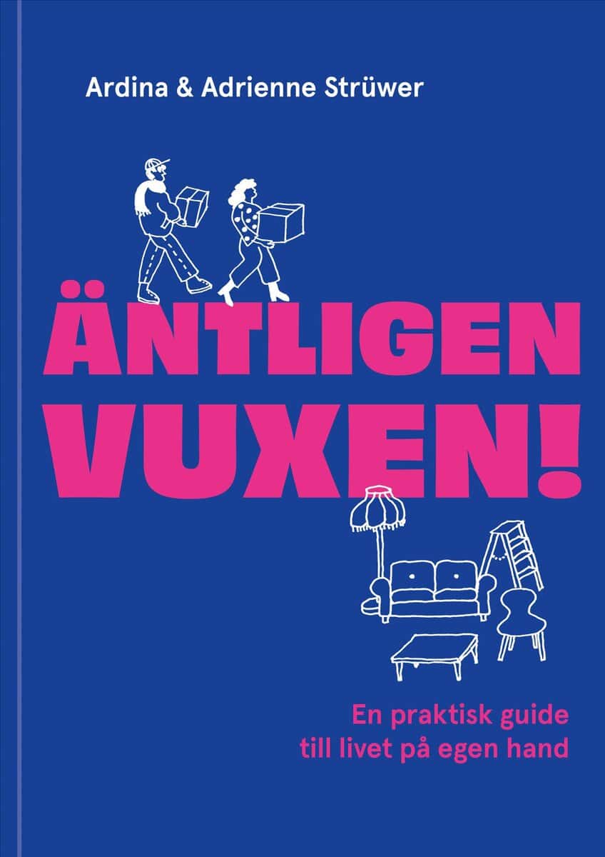 Strüwer, Ardina ; Strüwer Edström, Adrienne | ÄNTLIGEN VUXEN! : En praktisk guide till livet på egen hand