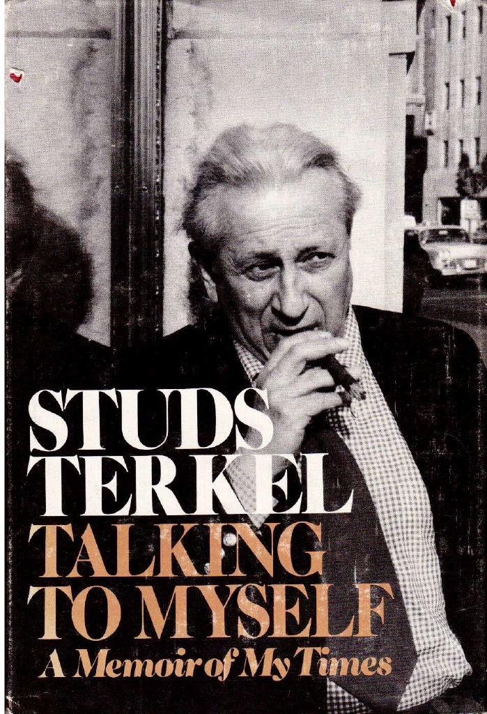 Studs Terkel : Talking to myself. A memoir of my times