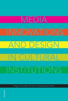 Stuedahl, Dagny ; Vestergaard, Vitus [red.] : Media innovations and design in cultural institutions