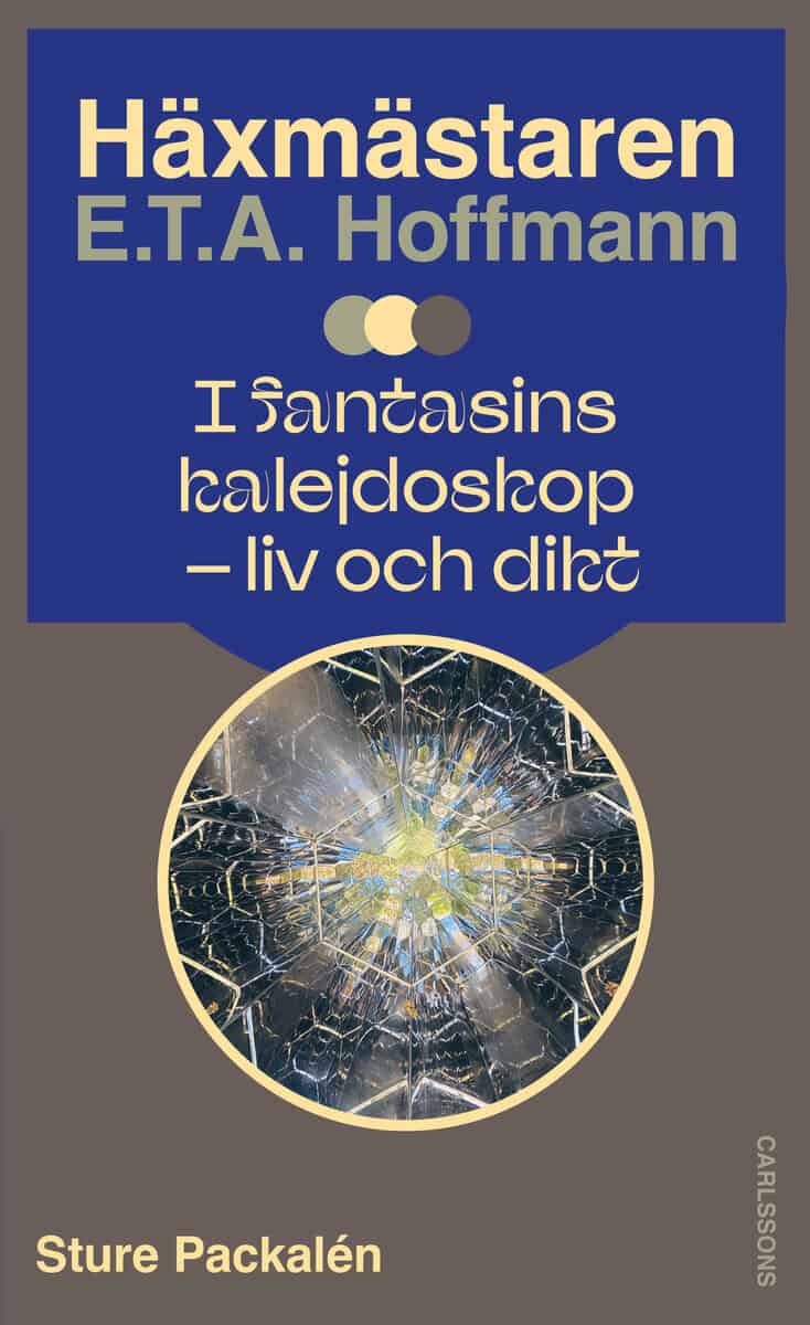 Sture Packalén : Häxmästaren E.T.A. Hoffmann i fantasins kalejdoskop : liv och dikt 