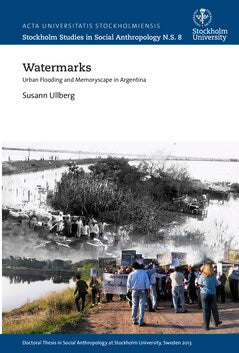Susann Ullberg : Watermarks : urban flooding and memoryscape in Argentina