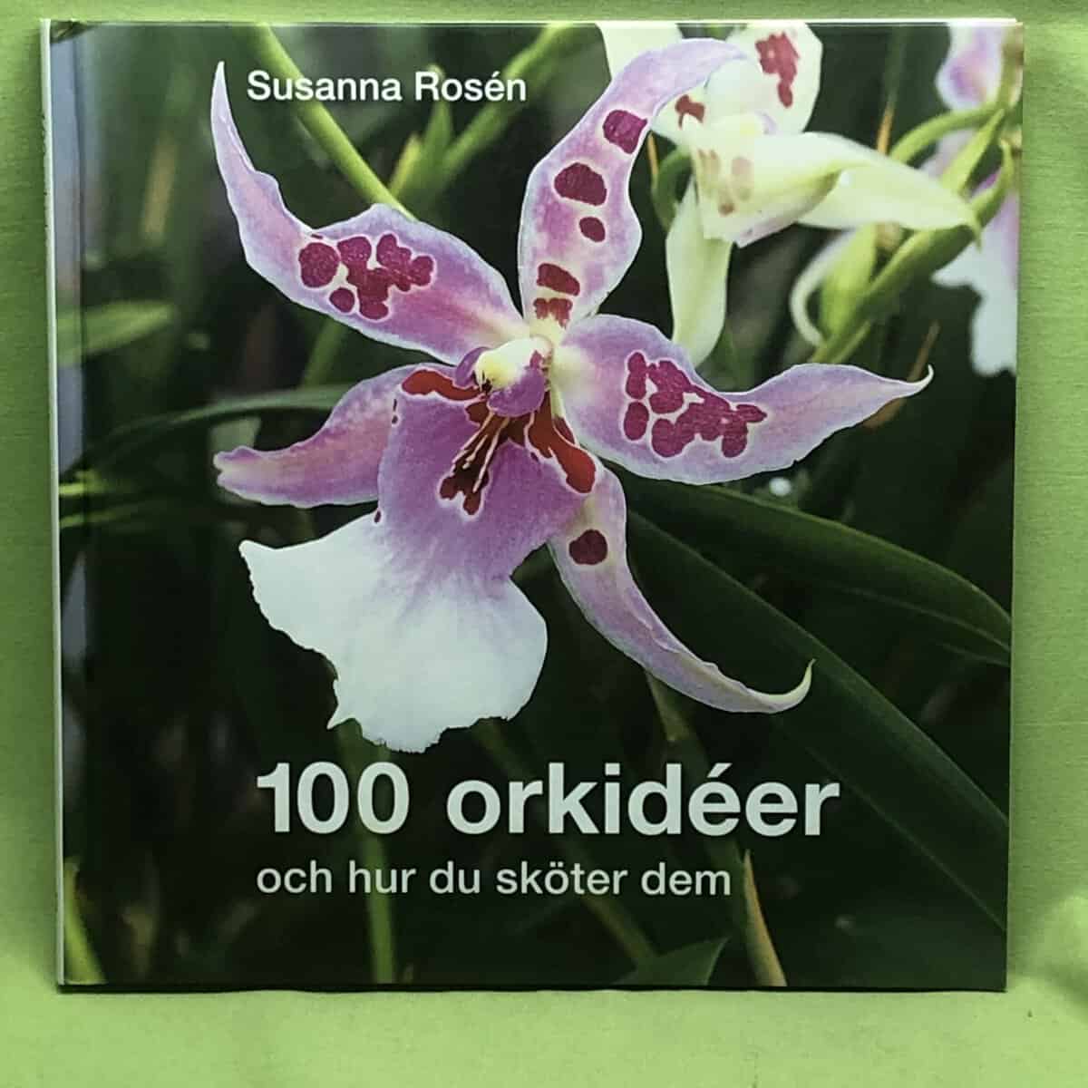 Susanna Rosén : 100 orkidéer och hur du sköter dem