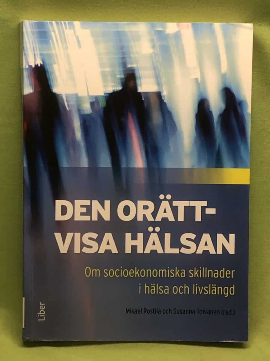 Susanna Toivanen Mikael Rostila : Den orättvisa hälsan om socioekonomiska skillnader i hälsa och livslängd