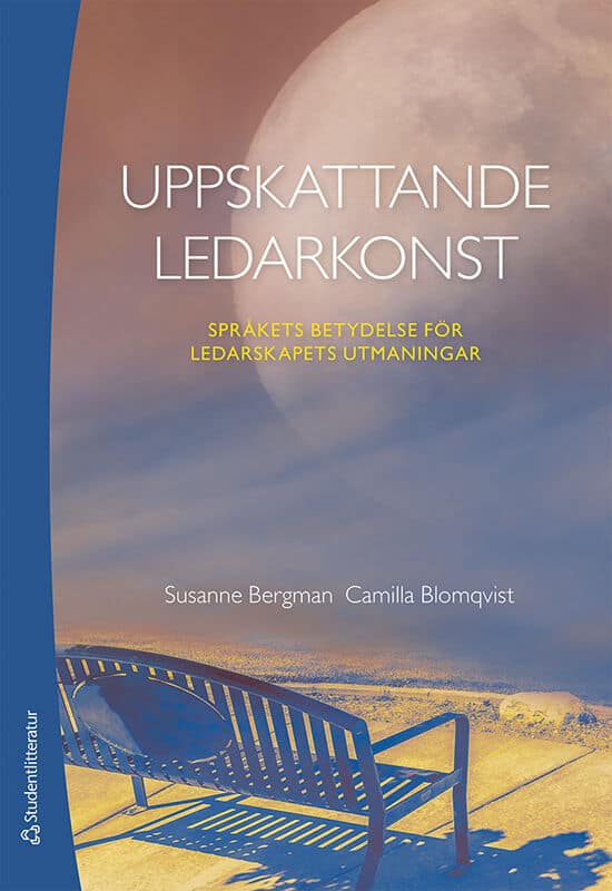 Bergman, Susanne ; Blomqvist, Camilla : Uppskattande ledarkonst : språkets betydelse för ledarskapets utmaningar