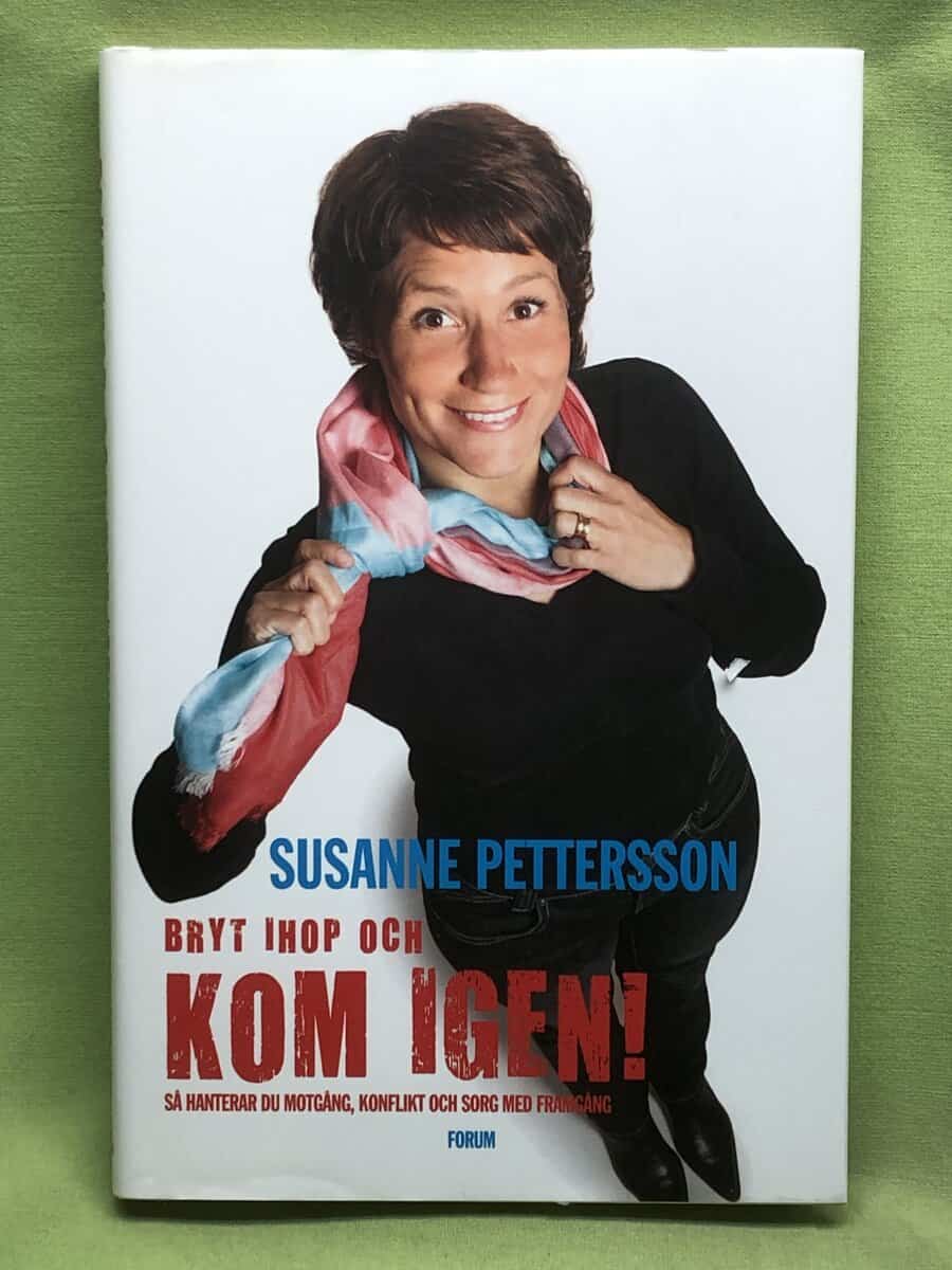 Susanne Pettersson : Bryt ihop och kom igen - så hanterar du motgång, konflikt och sorg med framgång