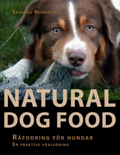 Susanne Reinerth : Natural dog food : råfodring för hundar : en praktisk vägledning