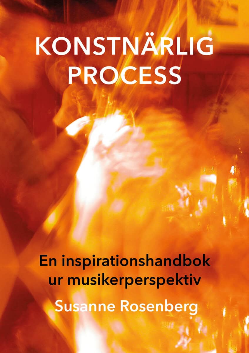 Susanne Rosenberg : Konstnärlig process : en inspirationshandbok ur musikerperspektiv