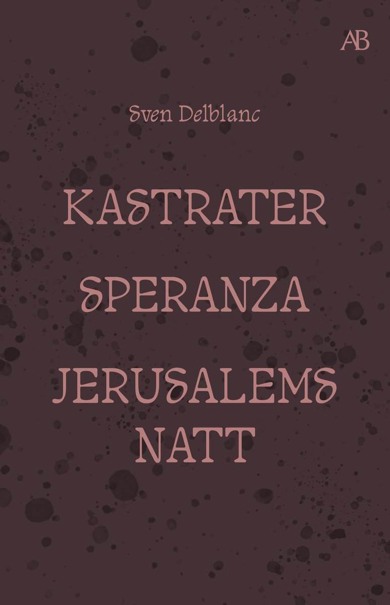 Sven Delblanc : Kastrater. Speranza. Jerusalems natt