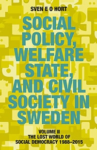 Sven E.O. Hort : Social policy, welfare state, and civil society in Sweden. Vol. 2, The lost world of democracy 1988-2015
