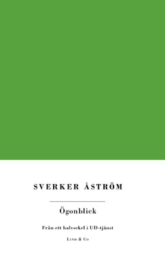 Sverker Åström : Ögonblick : från ett halvsekel i UD-tjänst