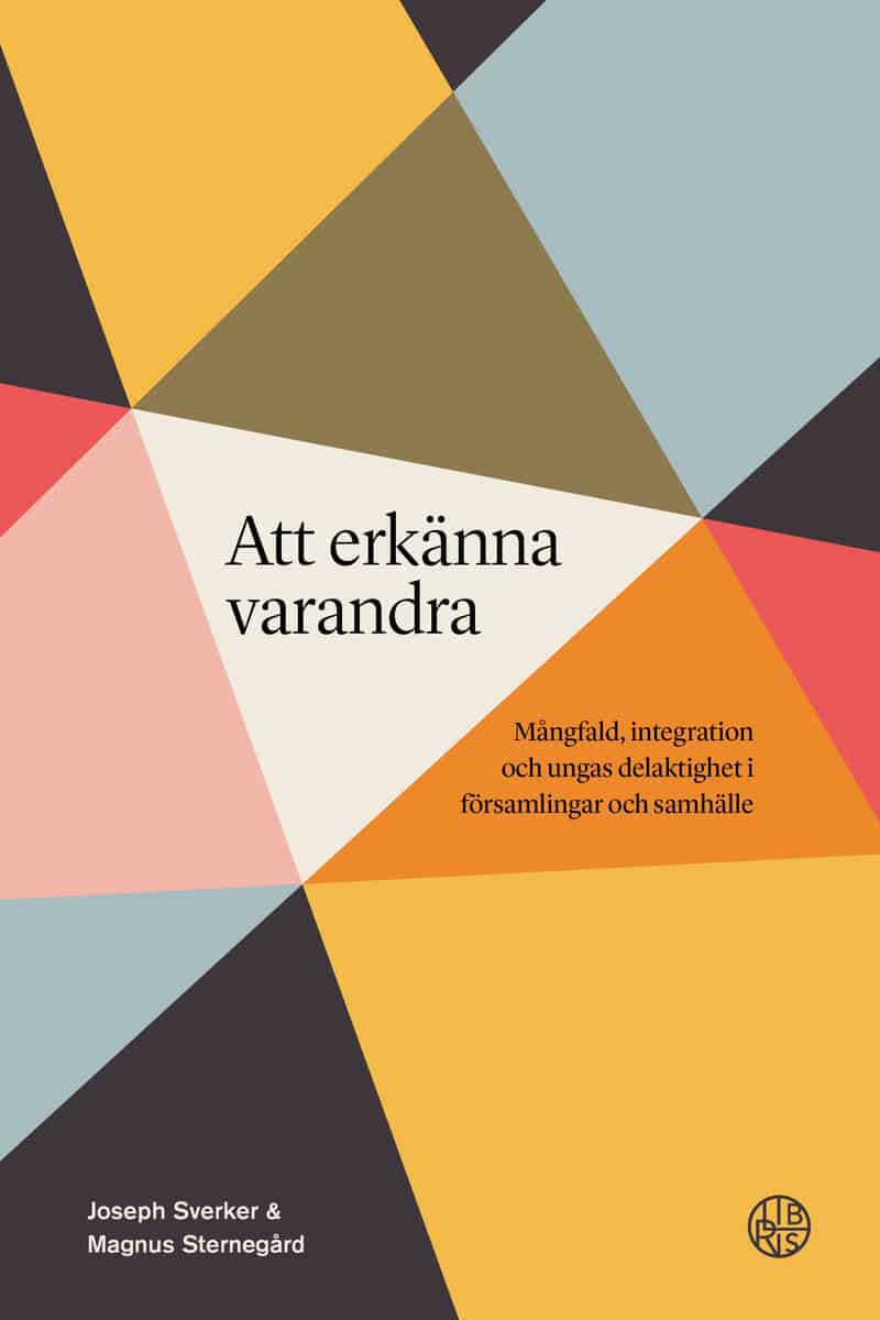 Sverker, Joseph ; Sternegård, Magnus : Att erkänna varandra : mångfald, integration och ungas delaktighet i församlingar och samhälle
