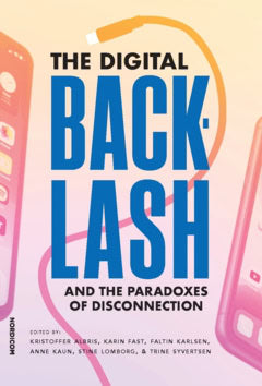 Syvertsen, Trine ; Lomborg, Stine ; Kaun, Anne ; Karlsen, Faltin ; Fast, Karin ; Albris, Kristoffer : The digital backlash and the paradoxes of disconnection